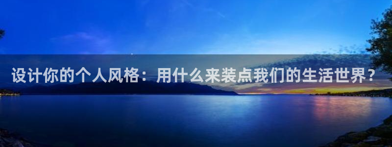 龙八国际最新版本下载：设计你的个人风格：