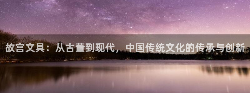 龙八国际娱乐二维码：故宫文具：从古董到现