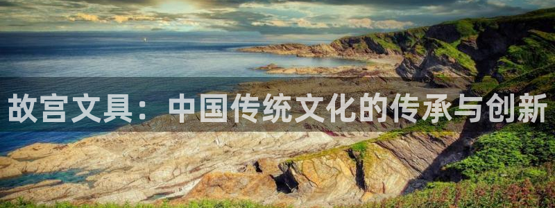 怎么举报龙八国际：故宫文具：中国传统文化