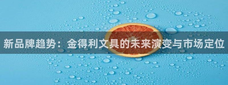 龙八国际娱 乐：新品牌趋势：金得利文具的