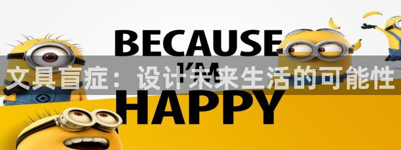 龙八国际集团：文具盲症：设计未来生活的可