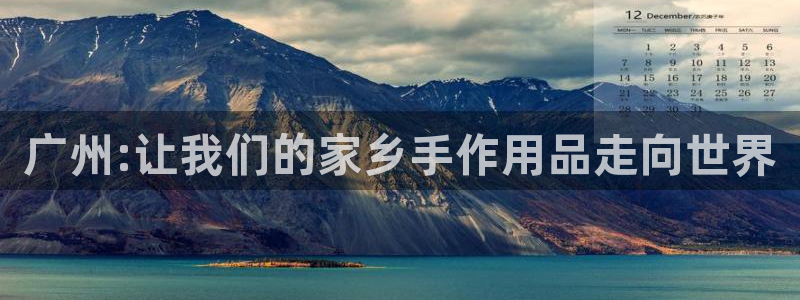 龙八国际 我的：广州:让我们的家乡手作用