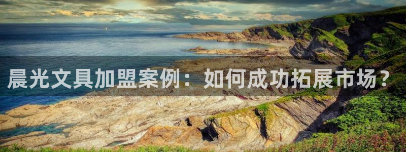 龙八国际官网进入：晨光文具加盟案例：如何