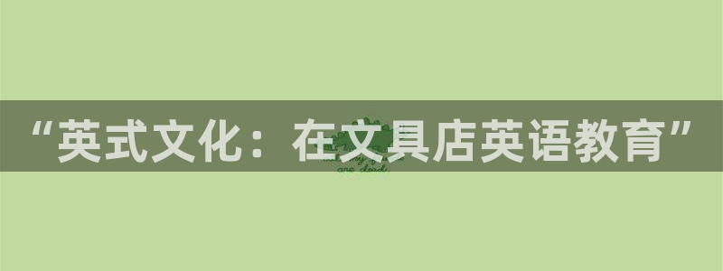 龙八国际服：“英式文化：在文具店英语教育