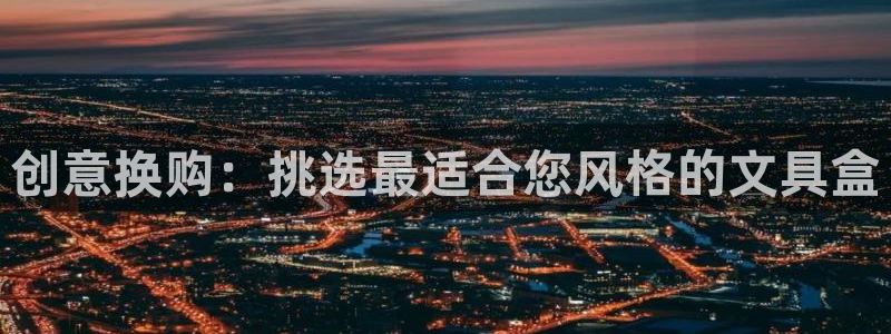 龙八国际2023：创意换购：挑选最适合您