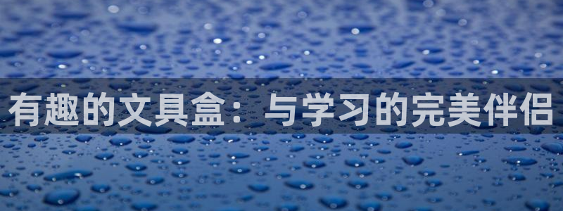 龙八国际官方网站pt：有趣的文具盒：与学