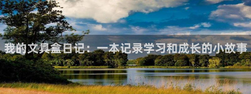 龙八国际手机游戏官网：我的文具盒日记：一